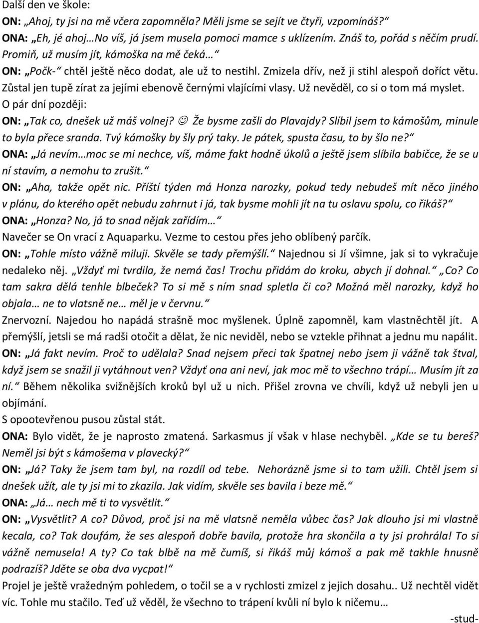 Zůstal jen tupě zírat za jejími ebenově černými vlajícími vlasy. Už nevěděl, co si o tom má myslet. O pár dní později: ON: Tak co, dnešek už máš volnej? Že bysme zašli do Plavajdy?