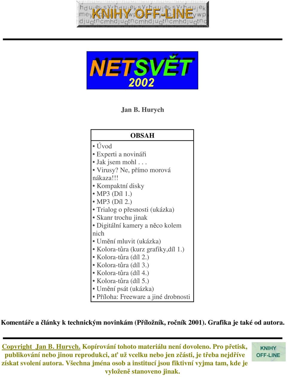 ) Kolora-tůra (díl 4.) Kolora-tůra (díl 5.) Umění psát (ukázka) Příloha: Freeware a jiné drobnosti Komentáře a články k technickým novinkám (Příložník, ročník 2001). Grafika je také od autora.