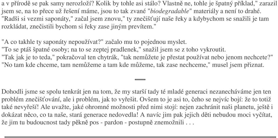 "Radši si vezmi saponáty," začal jsem znovu," ty znečišťují naše řeky a kdybychom se snažili je tam rozkládat, znečistili bychom si řeky zase jiným prevítem." "A co takhle ty saponáty nepoužívat?