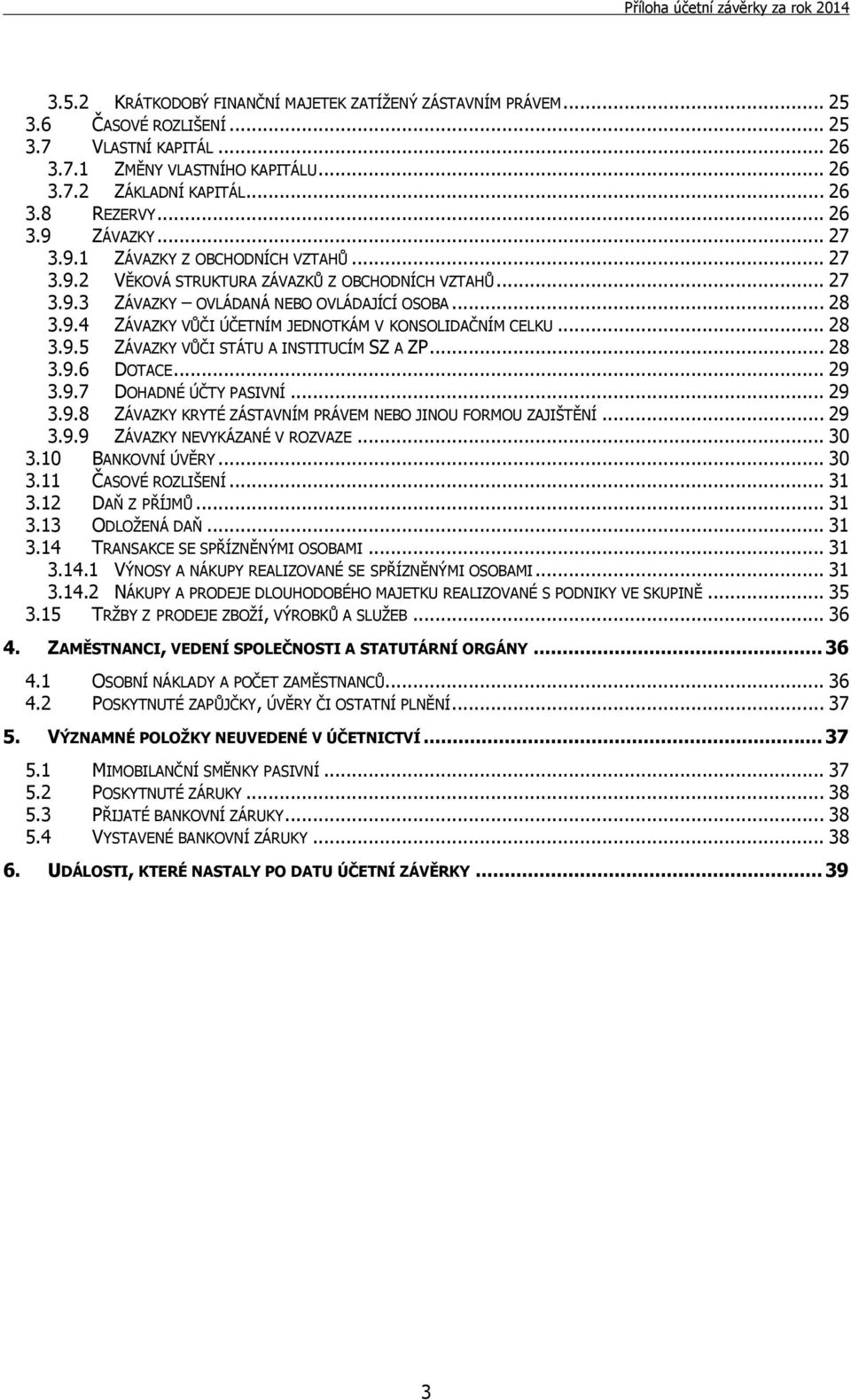 .. 28 3.9.5 ZÁVAZKY VŮČI STÁTU A INSTITUCÍM SZ A ZP... 28 3.9.6 DOTACE... 29 3.9.7 DOHADNÉ ÚČTY PASIVNÍ... 29 3.9.8 ZÁVAZKY KRYTÉ ZÁSTAVNÍM PRÁVEM NEBO JINOU FORMOU ZAJIŠTĚNÍ... 29 3.9.9 ZÁVAZKY NEVYKÁZANÉ V ROZVAZE.