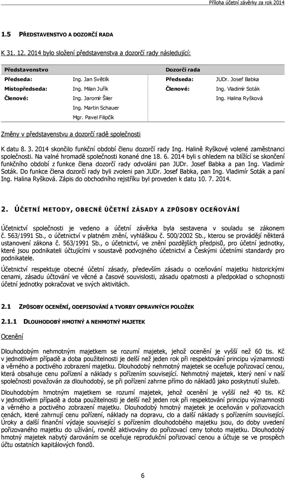 Pavel Filipčík Změny v představenstvu a dozorčí radě společnosti K datu 8. 3. 2014 skončilo funkční období členu dozorčí rady Ing. Halině Ryškové volené zaměstnanci společnosti.