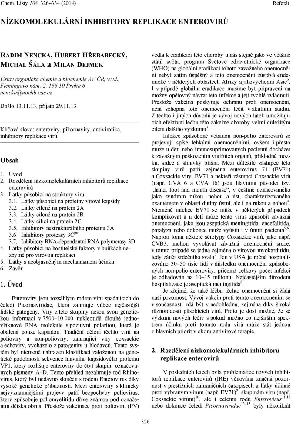 Látky působicí na struktury viru 3.1. Látky působící na proteiny virové kapsidy 3.2. Látky cílené na protein 2A 3.3. Látky cílené na protein 2B 3.4. Látky cílící na protein 2C 3.5.