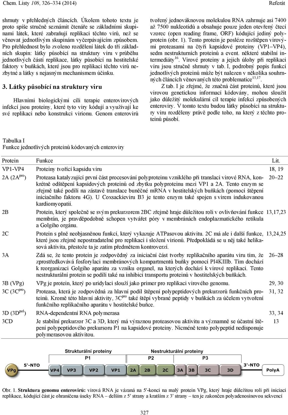 Pro přehlednost bylo zvoleno rozdělení látek do tří základních skupin: látky působící na struktury viru v průběhu jednotlivých částí replikace, látky působící na hostitelské faktory v buňkách, které