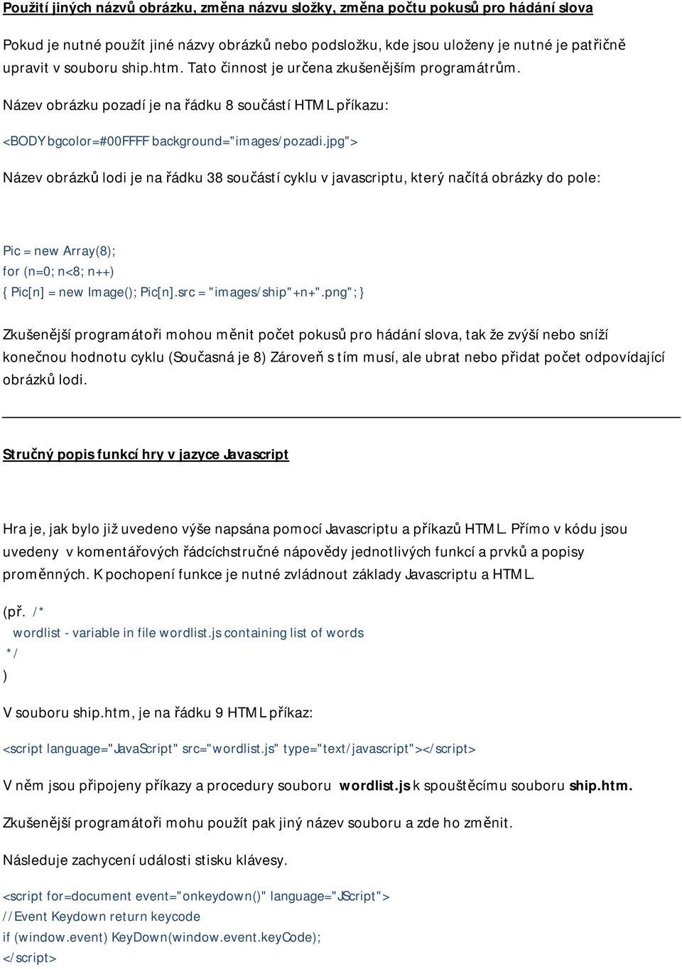 jpg"> Název obrázků lodi je na řádku 38 součástí cyklu v javascriptu, který načítá obrázky do pole: Pic = new Array(8); for (n=0; n<8; n++) { Pic[n] = new Image(); Pic[n].src = "images/ship"+n+".