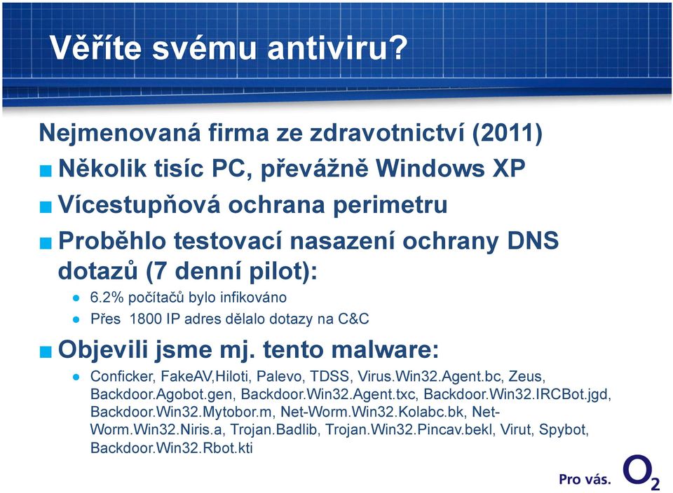 DNS dotazů (7 denní pilot): 6.2% počítačů bylo infikováno Přes 1800 IP adres dělalo dotazy na C&C Objevili jsme mj.