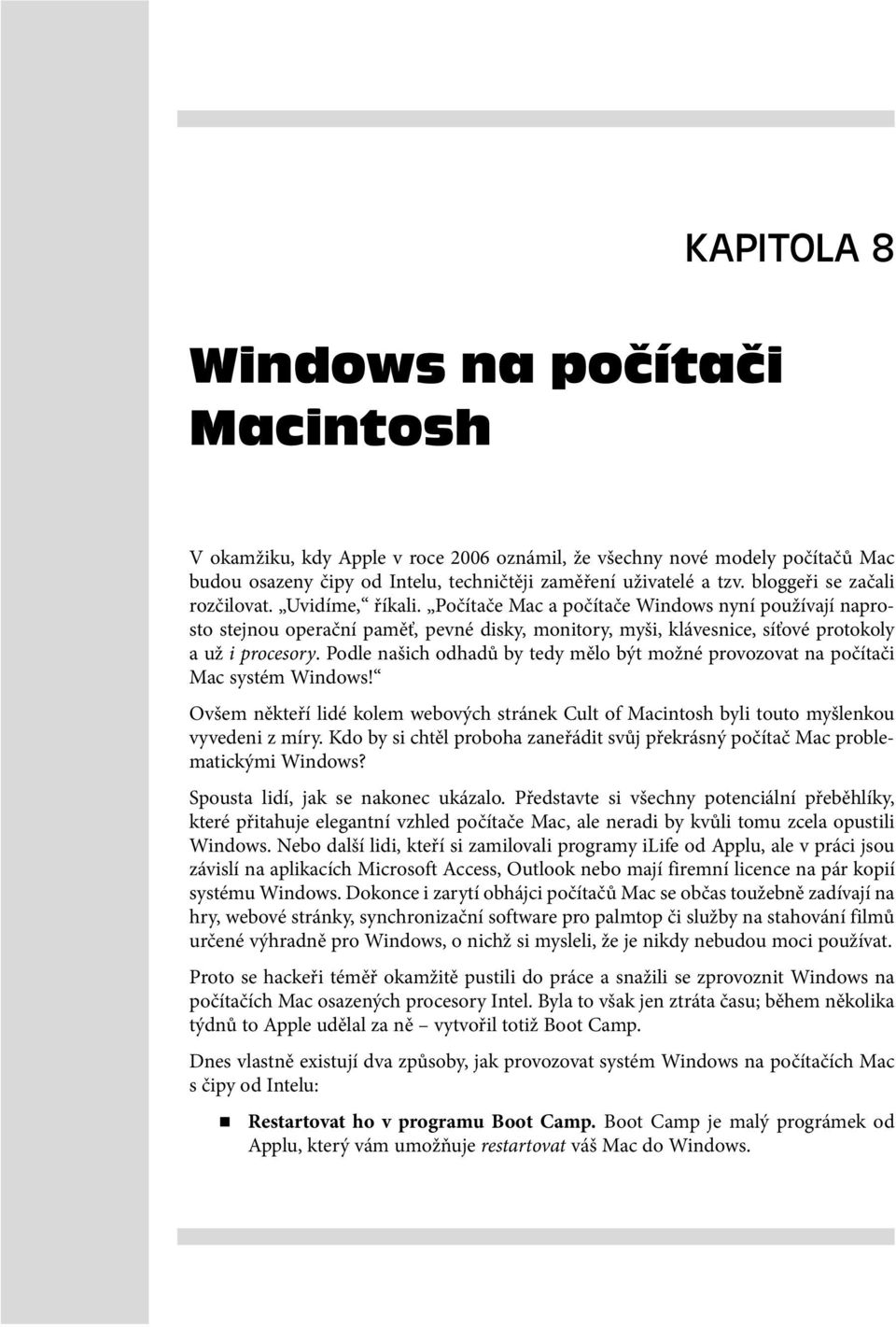 Počítače Mac a počítače Windows nyní používají naprosto stejnou operační paměť, pevné disky, monitory, myši, klávesnice, síťové protokoly a už i procesory.