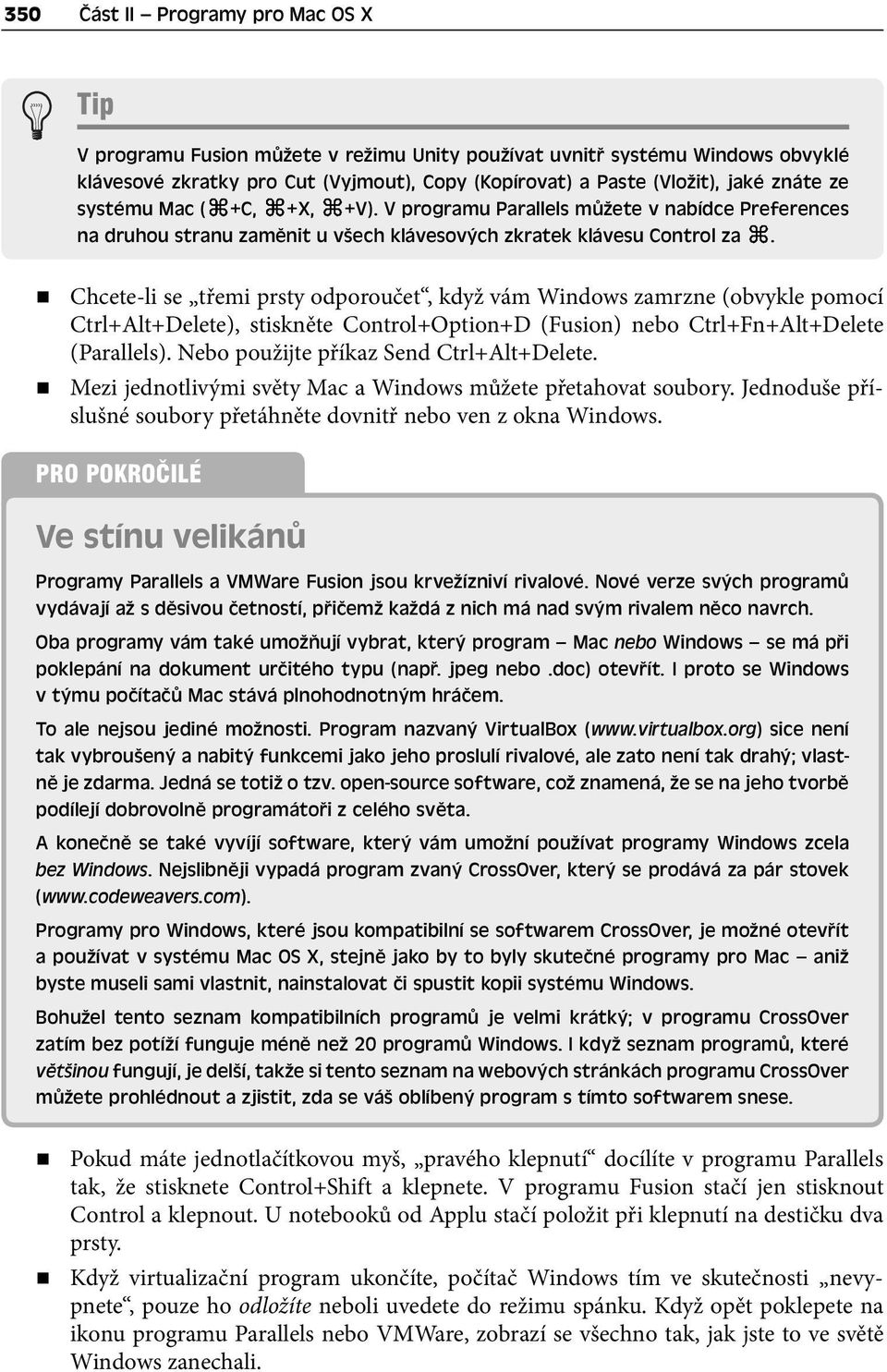 Chcete-li se třemi prsty odporoučet, když vám Windows zamrzne (obvykle pomocí Ctrl+Alt+Delete), stiskněte Control+Option+D (Fusion) nebo Ctrl+Fn+Alt+Delete (Parallels).