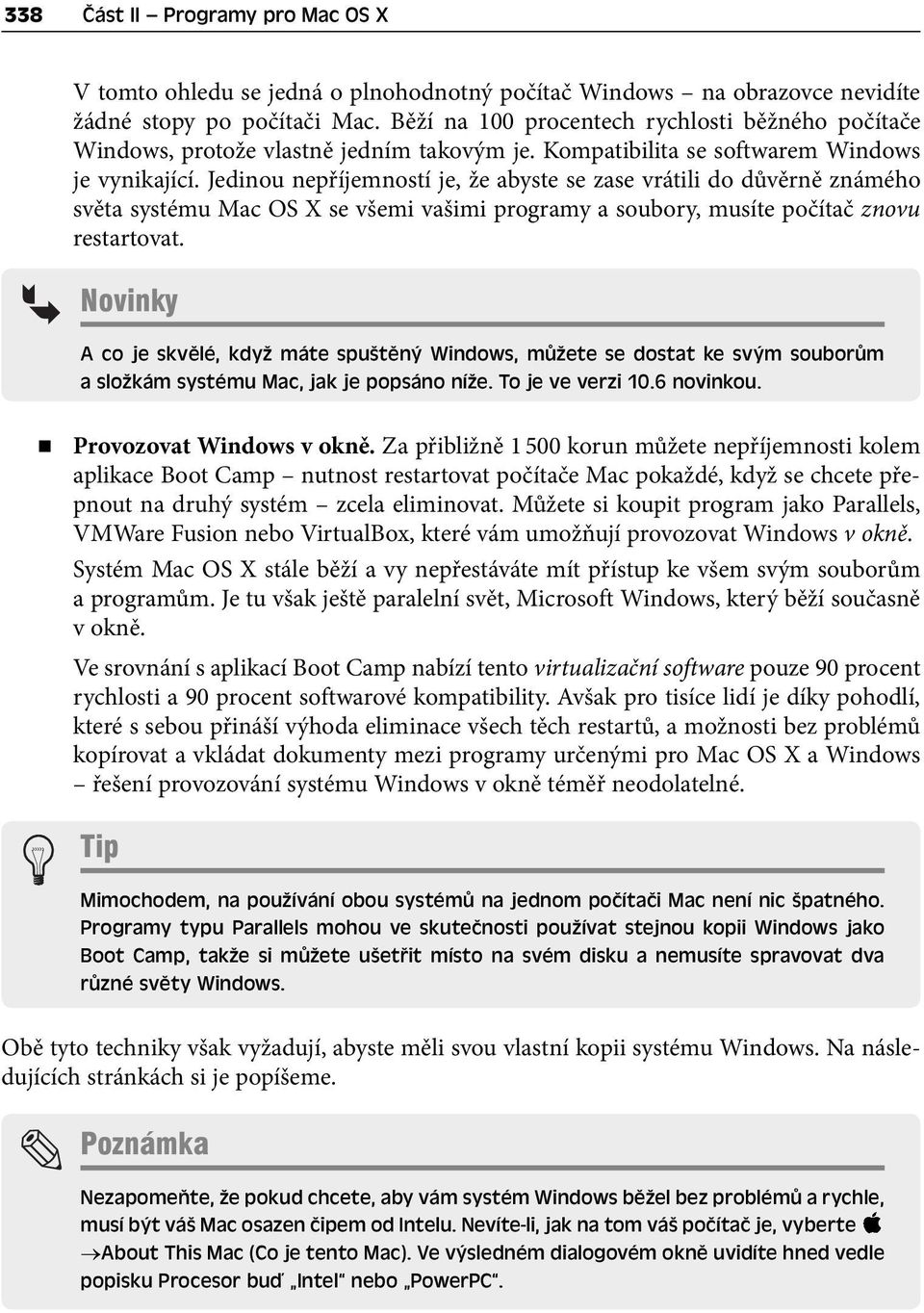 Jedinou nepříjemností je, že abyste se zase vrátili do důvěrně známého světa systému Mac OS X se všemi vašimi programy a soubory, musíte počítač znovu restartovat.