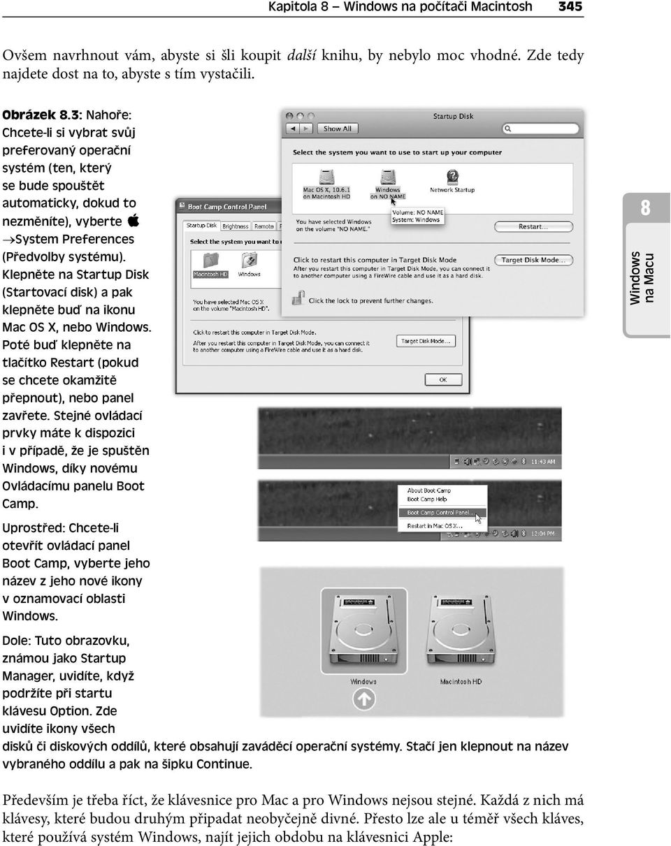 Klepněte na Startup Disk (Startovací disk) a pak klepněte buď na ikonu Mac OS X, nebo Windows. Poté buď klepněte na tlačítko Restart (pokud se chcete okamžitě přepnout), nebo panel zavřete.