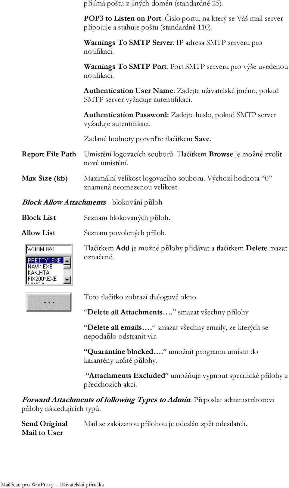 Authentication User Name: Zadejte uživatelské jméno, pokud SMTP server vyžaduje autentifikaci. Authentication Password: Zadejte heslo, pokud SMTP server vyžaduje autentifikaci.