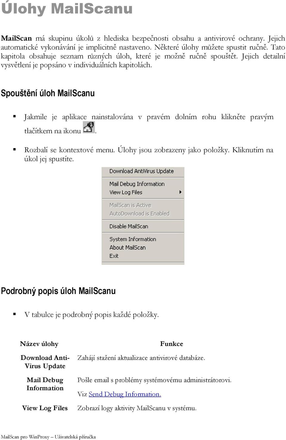 Spouštění úloh MailScanu Jakmile je aplikace nainstalována v pravém dolním rohu klikněte pravým tlačítkem na ikonu. Rozbalí se kontextové menu. Úlohy jsou zobrazeny jako položky.