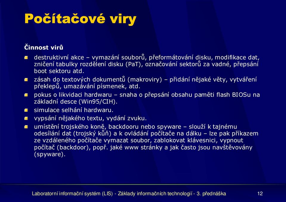 pokus o likvidaci hardwaru snaha o přepsání obsahu paměti flash BIOSu na základní desce (Win95/CIH). simulace selhání hardwaru. vypsání nějakého textu, vydání zvuku.