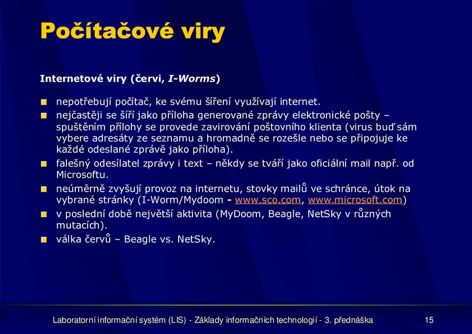 nebo se připojuje ke každé odeslané zprávě jako příloha). falešný odesílatel zprávy i text někdy se tváří jako oficiální mail např. od Microsoftu.