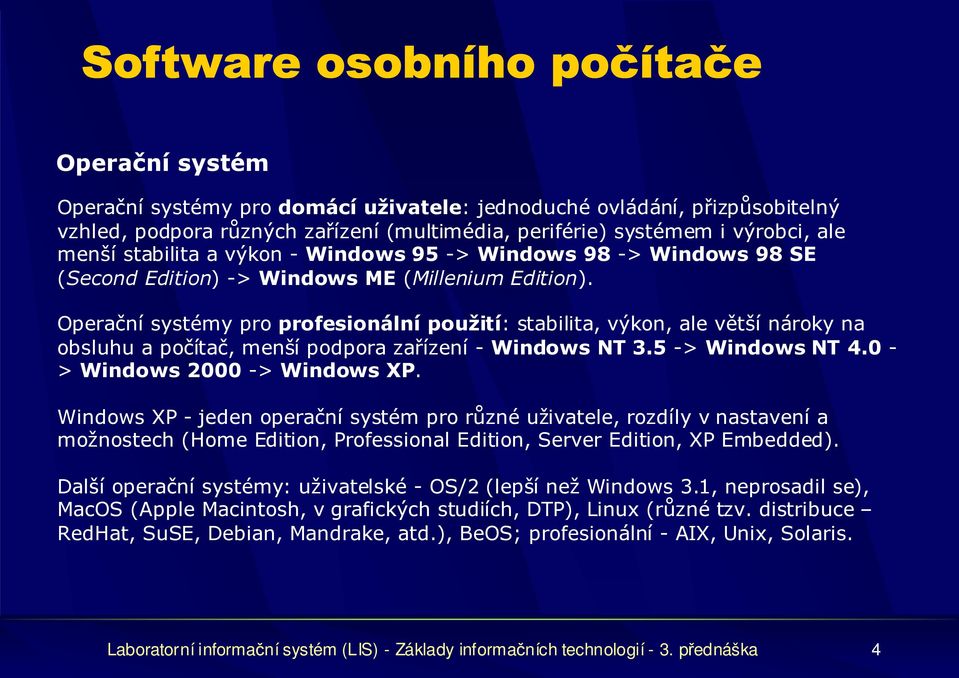 Operační systémy pro profesionální použití: stabilita, výkon, ale větší nároky na obsluhu a počítač, menší podpora zařízení - Windows NT 3.5 -> Windows NT 4.0 - > Windows 2000 -> Windows XP.