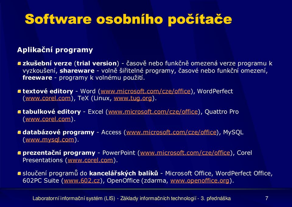 corel.com). databázové programy - Access (www.microsoft.com/cze/office), MySQL (www.mysql.com). prezentační programy - PowerPoint (www.microsoft.com/cze/office), Corel Presentations (www.corel.com). sloučení programů do kancelářských balíků - Microsoft Office, WordPerfect Office, 602PC Suite (www.