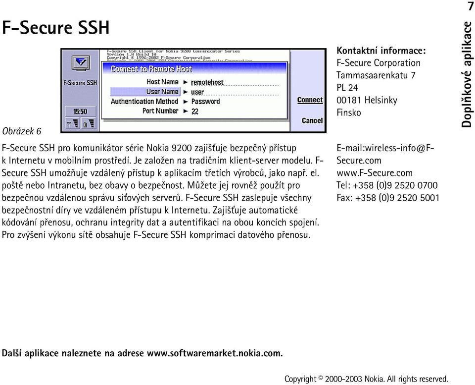 Mù¾ete jej rovnì¾ pou¾ít pro bezpeènou vzdálenou správu sí»ových serverù. F-Secure SSH zaslepuje v¹echny bezpeènostní díry ve vzdáleném pøístupu k Internetu.