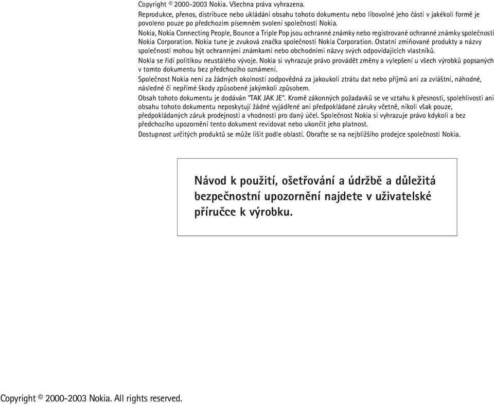 Nokia, Nokia Connecting People, Bounce a Triple Pop jsou ochranné známky nebo registrované ochranné známky spoleènosti Nokia Corporation. Nokia tune je zvuková znaèka spoleènosti Nokia Corporation.