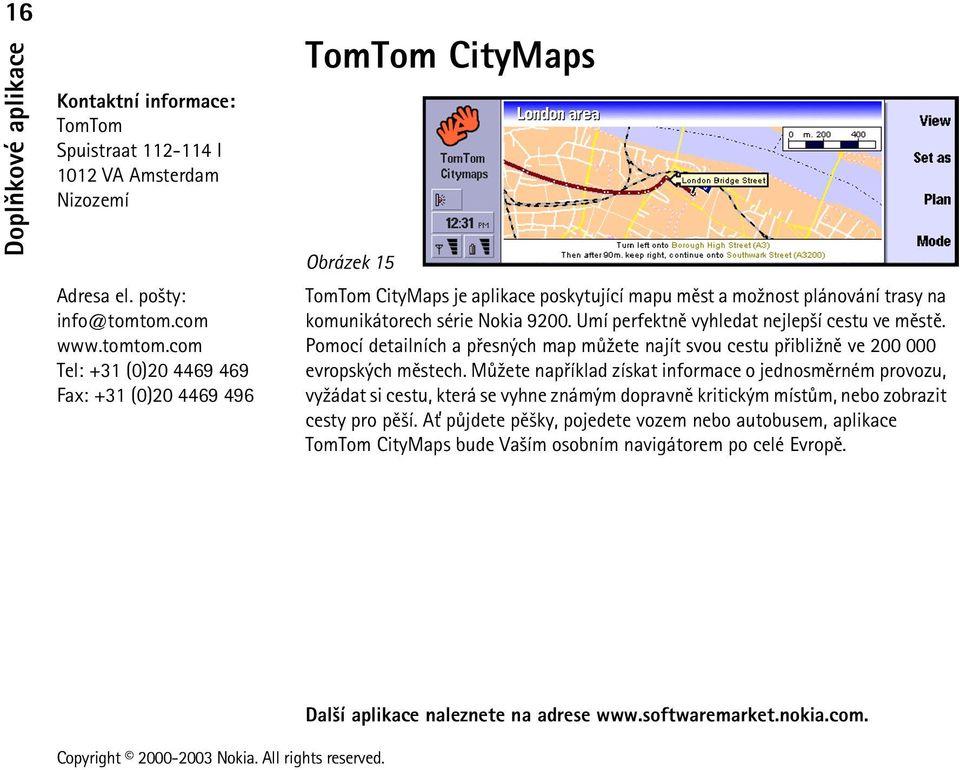 com Tel: +31 (0)20 4469 469 Fax: +31 (0)20 4469 496 TomTom CityMaps Obrázek 15 TomTom CityMaps je aplikace poskytující mapu mìst a mo¾nost plánování trasy na komunikátorech