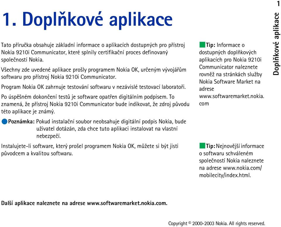 Po úspì¹ném dokonèení testù je software opatøen digitálním podpisem. To znamená, ¾e pøístroj Nokia 9210i Communicator bude indikovat, ¾e zdroj pùvodu této aplikace je známý.