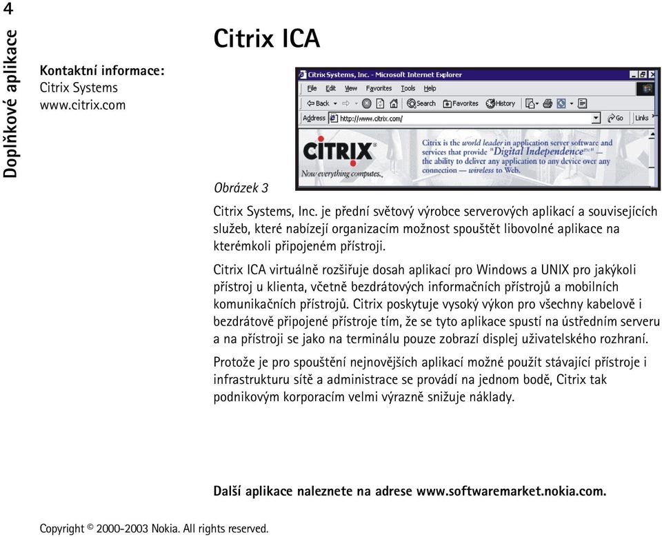 Citrix ICA virtuálnì roz¹iøuje dosah aplikací pro Windows a UNIX pro jakýkoli pøístroj u klienta, vèetnì bezdrátových informaèních pøístrojù a mobilních komunikaèních pøístrojù.