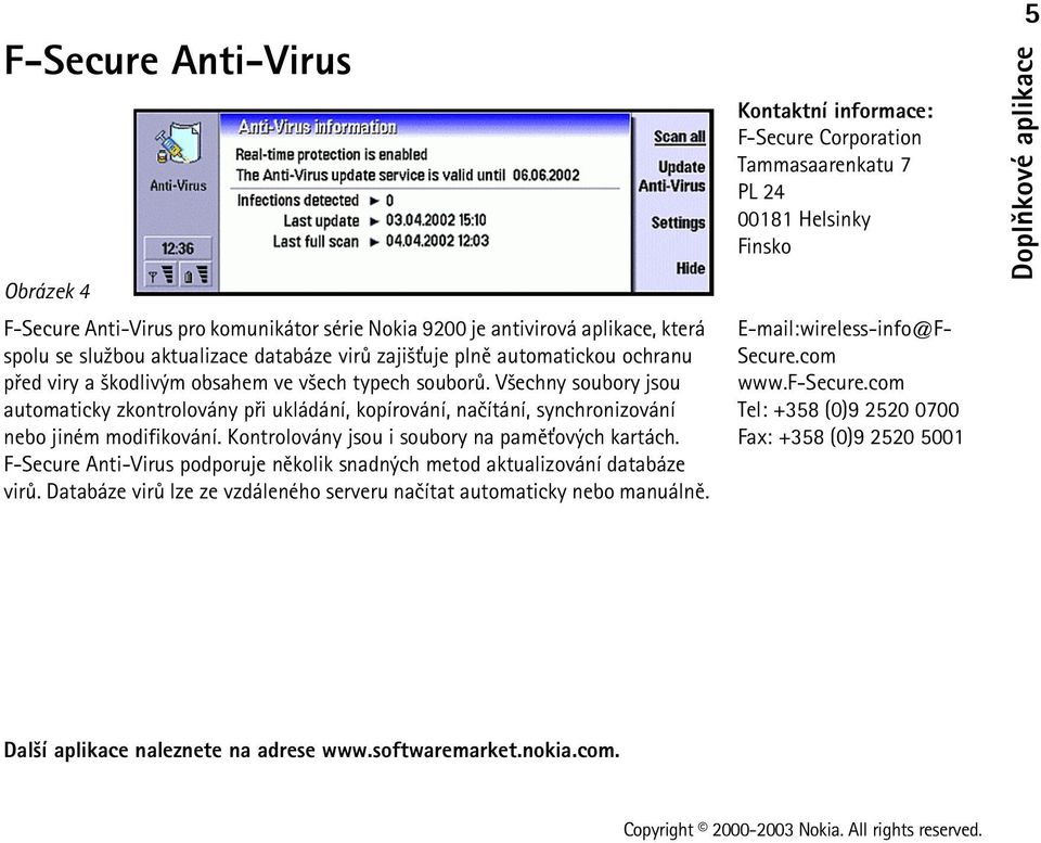 Kontrolovány jsou i soubory na pamì»ových kartách. F-Secure Anti-Virus podporuje nìkolik snadných metod aktualizování databáze virù.