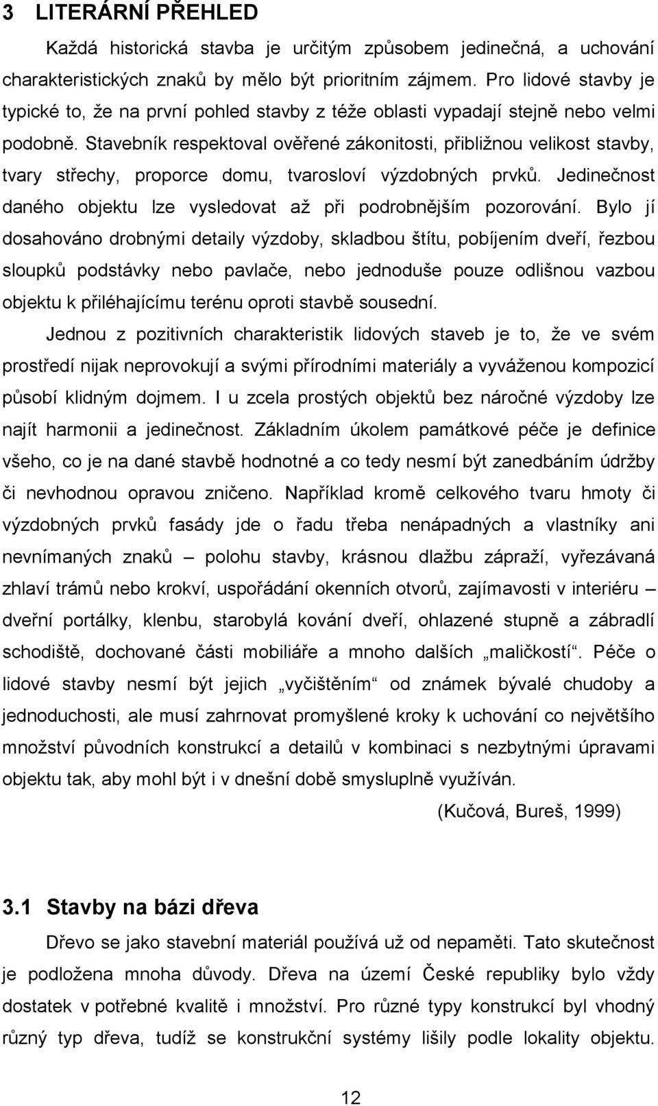 Stavebník respektoval ověřené zákonitosti, přibližnou velikost stavby, tvary střechy, proporce domu, tvarosloví výzdobných prvků.