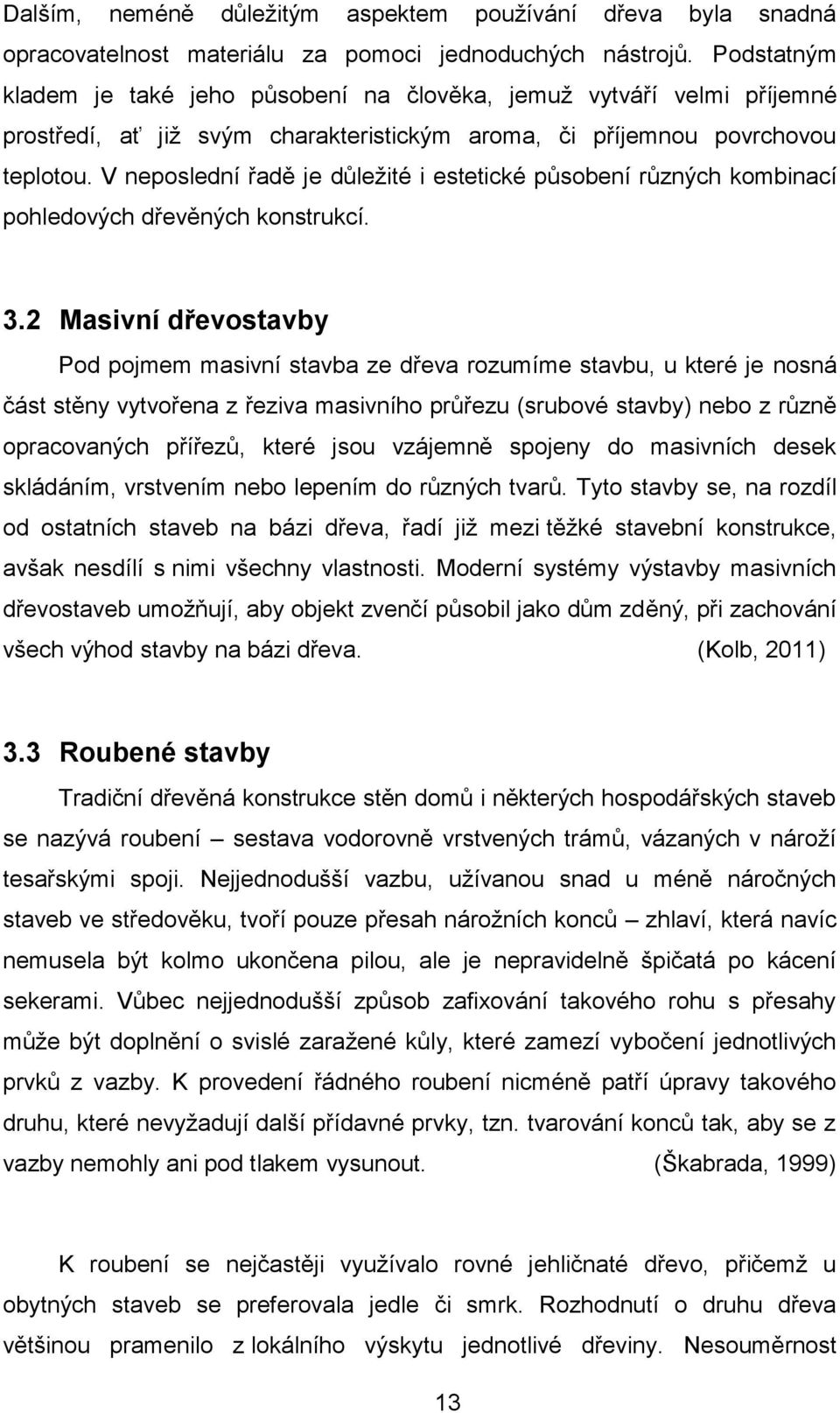 V neposlední řadě je důležité i estetické působení různých kombinací pohledových dřevěných konstrukcí. 3.