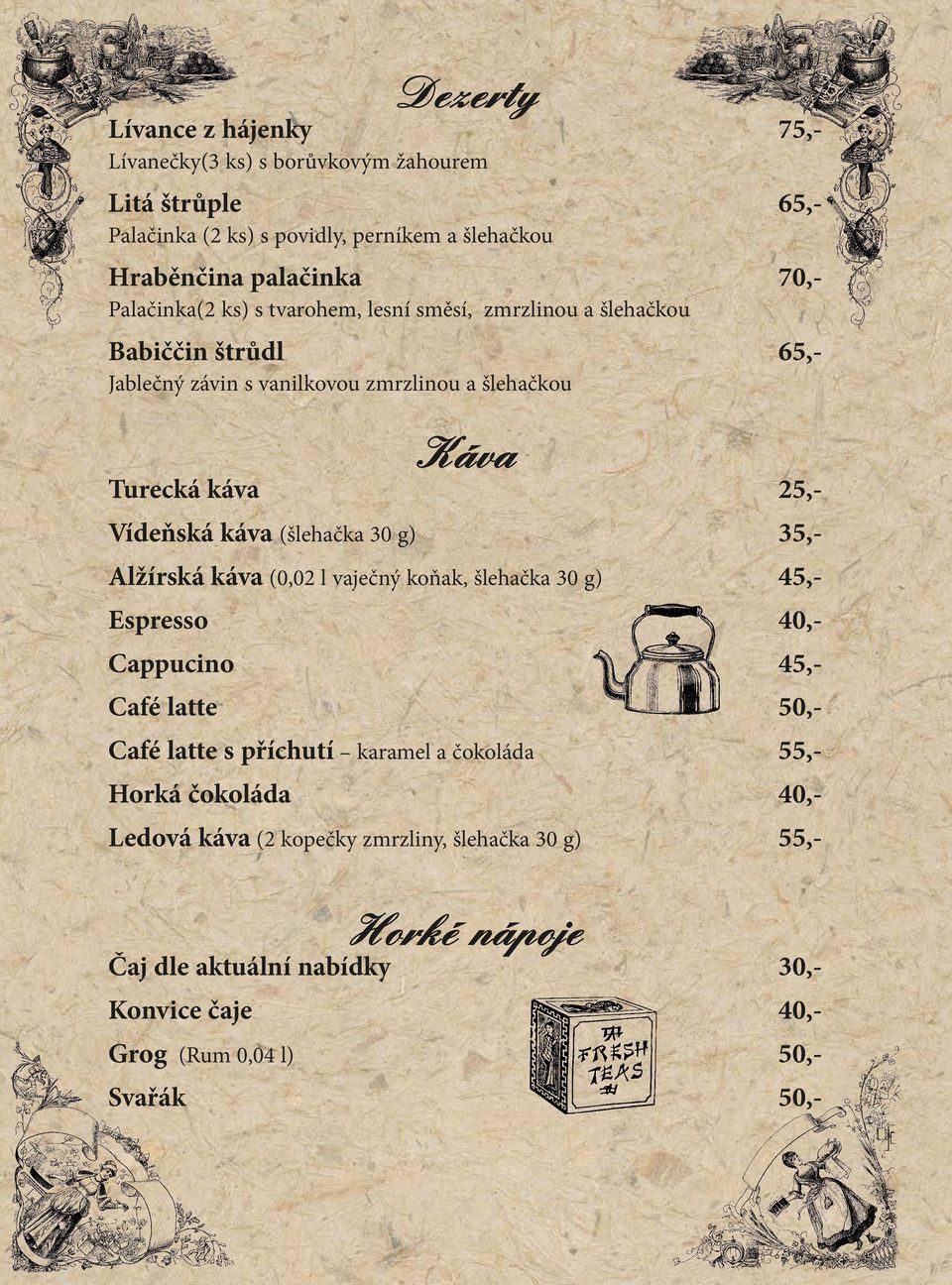 káva (šlehačka 30 g) 35,- Alžírská káva (0,02 l vaječný koňak, šlehačka 30 g) 45,- Espresso 40,- Cappucino 45,- Café latte 50,- Café latte s příchutí karamel a