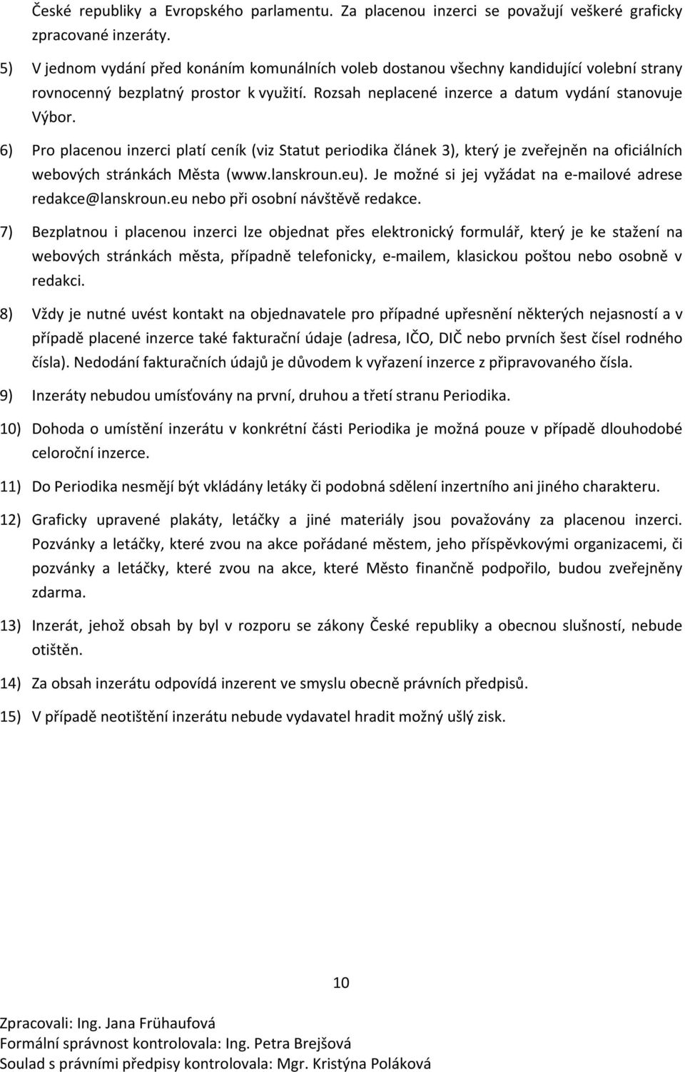 6) Pro placenou inzerci platí ceník (viz Statut periodika článek 3), který je zveřejněn na oficiálních webových stránkách Města (www.lanskroun.eu).