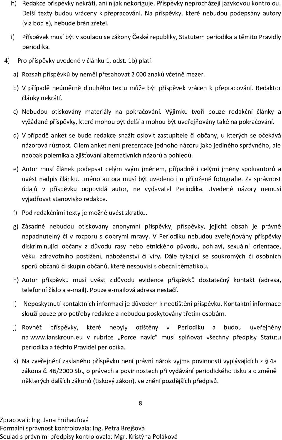 4) Pro příspěvky uvedené v článku 1, odst. 1b) platí: a) Rozsah příspěvků by neměl přesahovat 2 000 znaků včetně mezer. b) V případě neúměrně dlouhého textu může být příspěvek vrácen k přepracování.