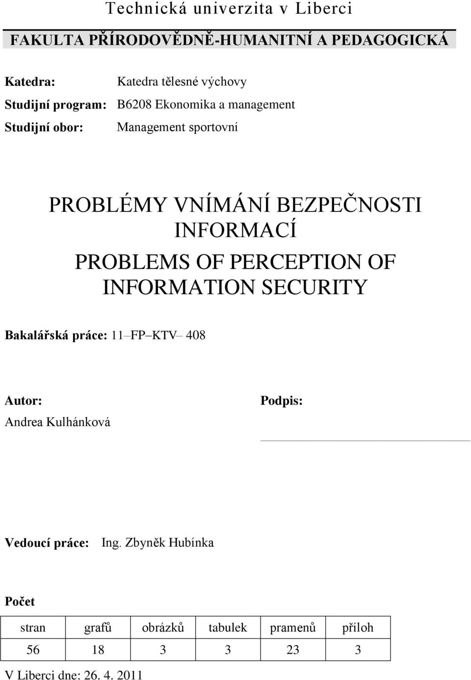 INFORMACÍ PROBLEMS OF PERCEPTION OF INFORMATION SECURITY Bakalářská práce: 11 FP KTV 408 Autor: Andrea Kulhánková