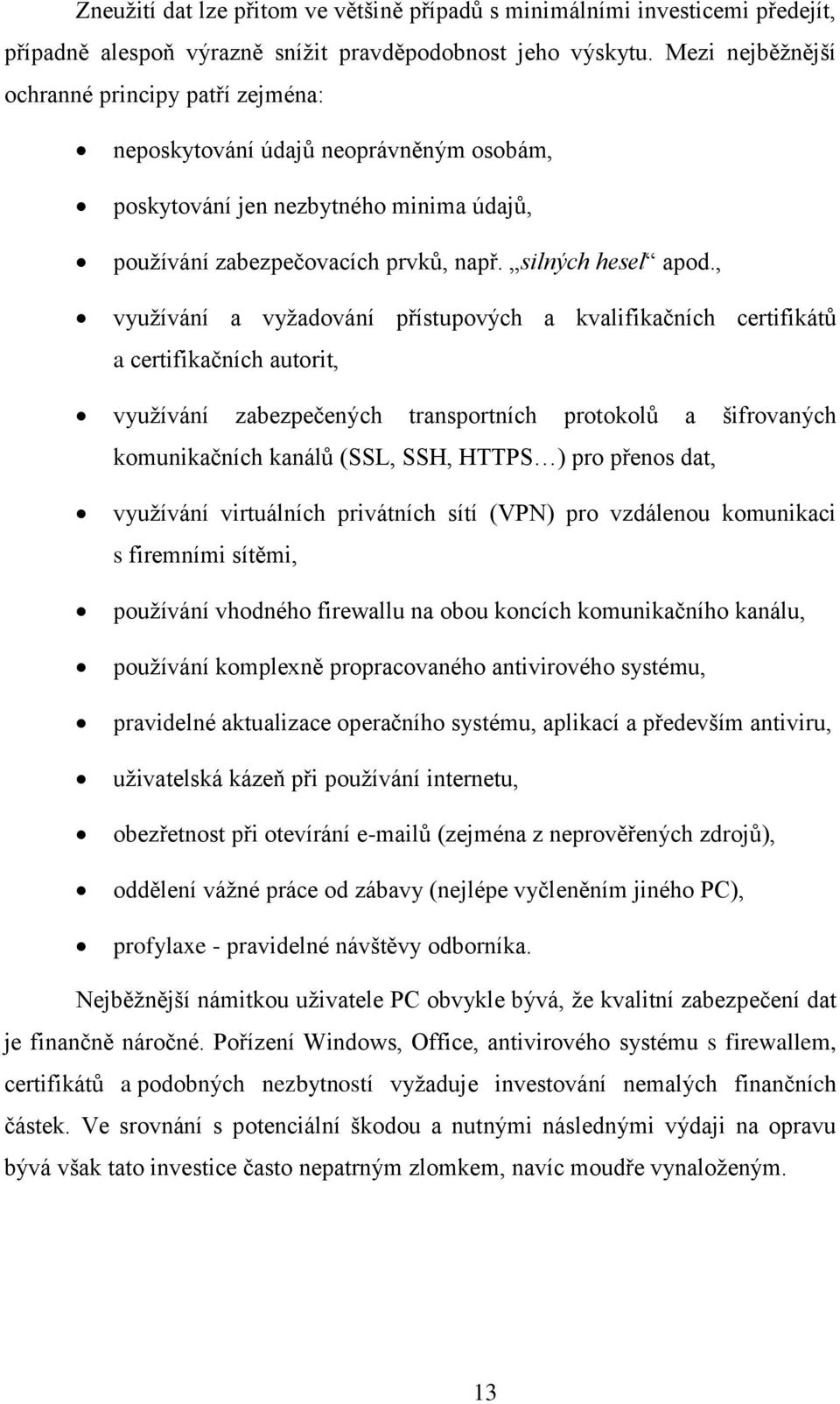 , vyuţívání a vyţadování přístupových a kvalifikačních certifikátů a certifikačních autorit, vyuţívání zabezpečených transportních protokolů a šifrovaných komunikačních kanálů (SSL, SSH, HTTPS ) pro