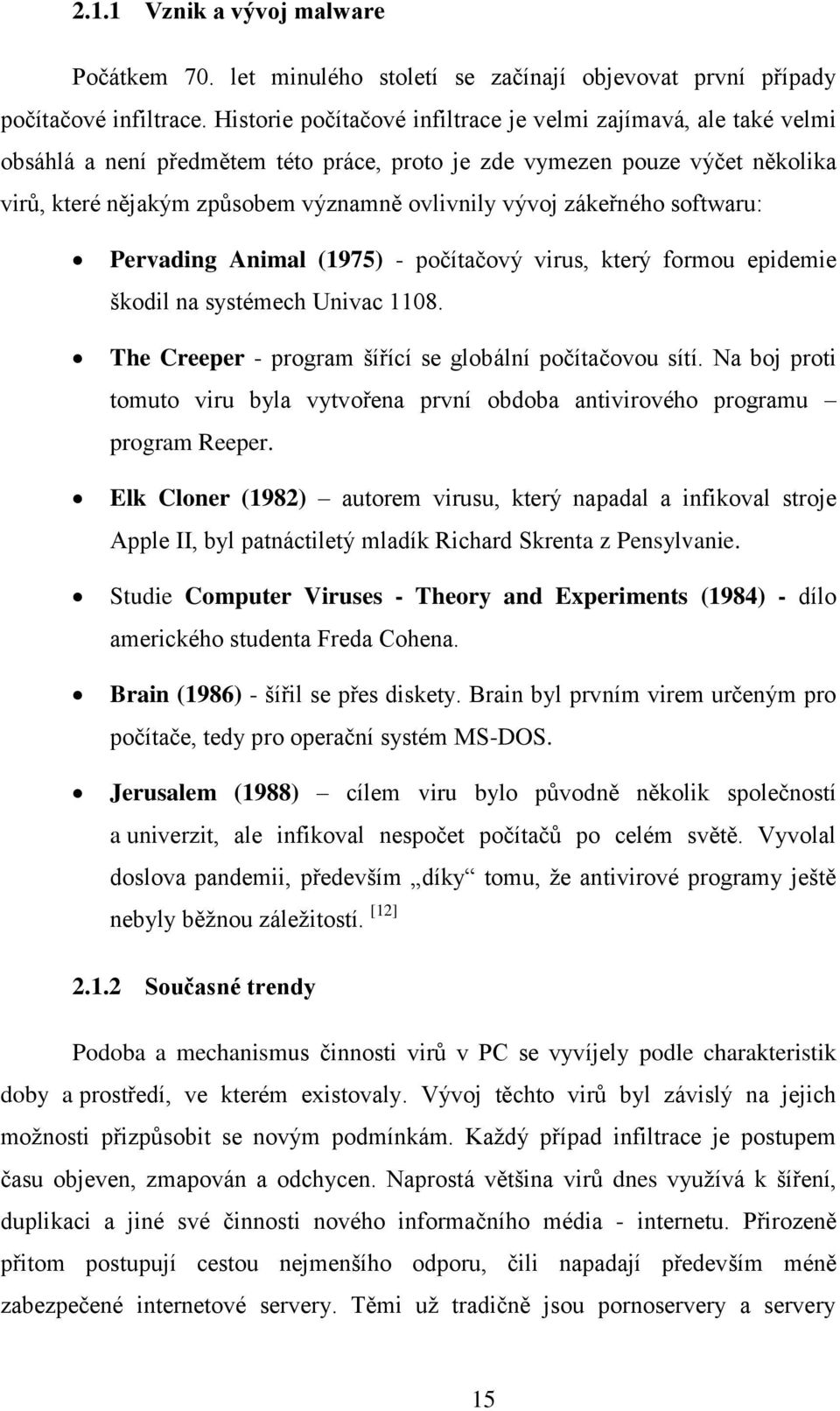 zákeřného softwaru: Pervading Animal (1975) - počítačový virus, který formou epidemie škodil na systémech Univac 1108. The Creeper - program šířící se globální počítačovou sítí.