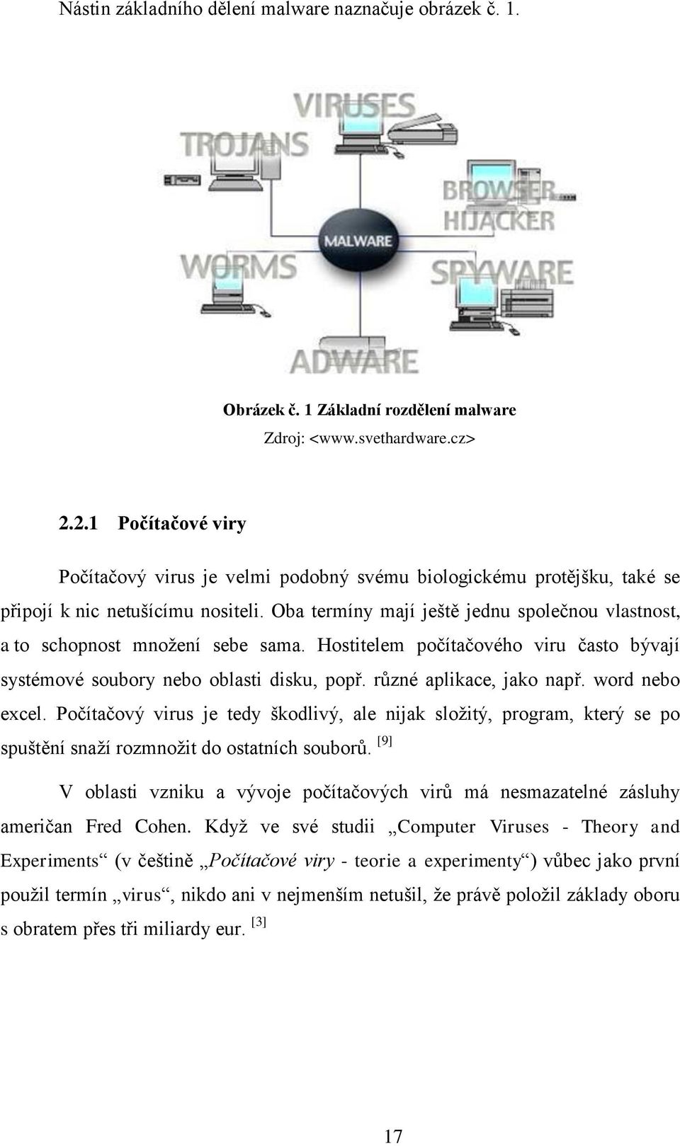 Oba termíny mají ještě jednu společnou vlastnost, a to schopnost mnoţení sebe sama. Hostitelem počítačového viru často bývají systémové soubory nebo oblasti disku, popř. různé aplikace, jako např.