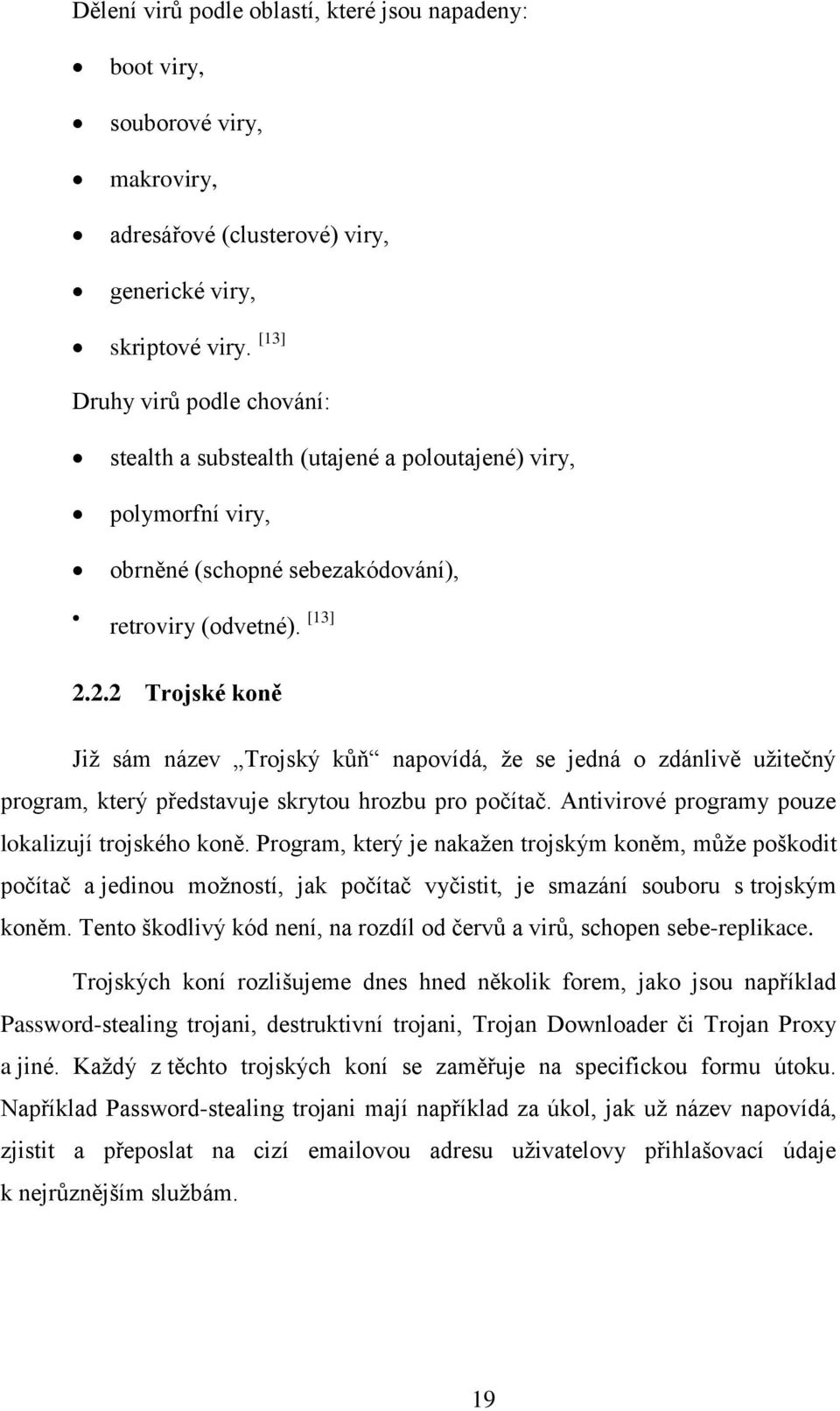 2.2 Trojské koně Jiţ sám název Trojský kůň napovídá, ţe se jedná o zdánlivě uţitečný program, který představuje skrytou hrozbu pro počítač. Antivirové programy pouze lokalizují trojského koně.