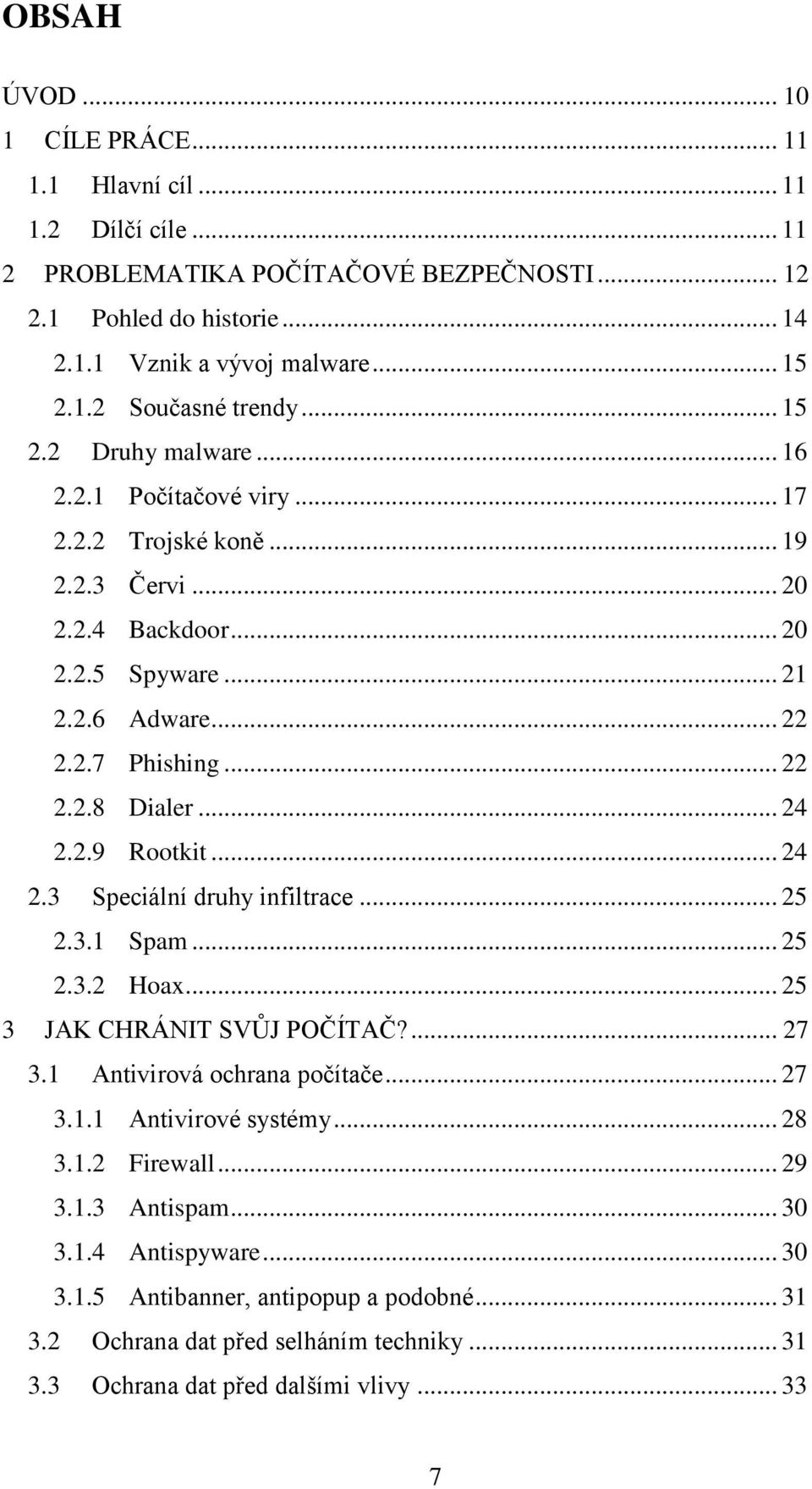 .. 24 2.2.9 Rootkit... 24 2.3 Speciální druhy infiltrace... 25 2.3.1 Spam... 25 2.3.2 Hoax... 25 3 JAK CHRÁNIT SVŮJ POČÍTAČ?... 27 3.1 Antivirová ochrana počítače... 27 3.1.1 Antivirové systémy... 28 3.