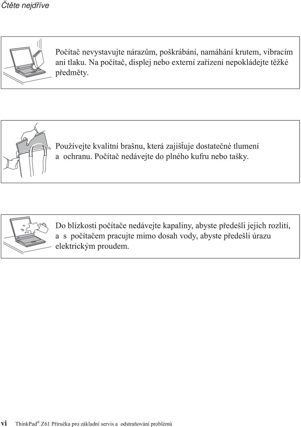 Používejte kvalitní brašnu, která zajišťuje dostatečné tlumení a ochranu. Počítač nedávejte do plného kufru nebo tašky.