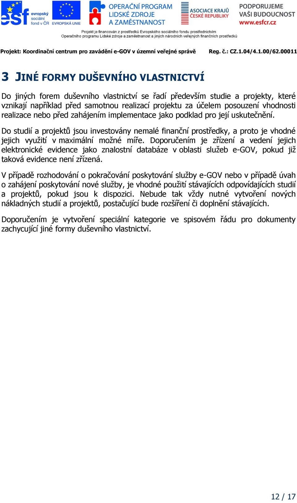 Doporučením je zřízení a vedení jejich elektronické evidence jako znalostní databáze v oblasti služeb e-gov, pokud již taková evidence není zřízená.