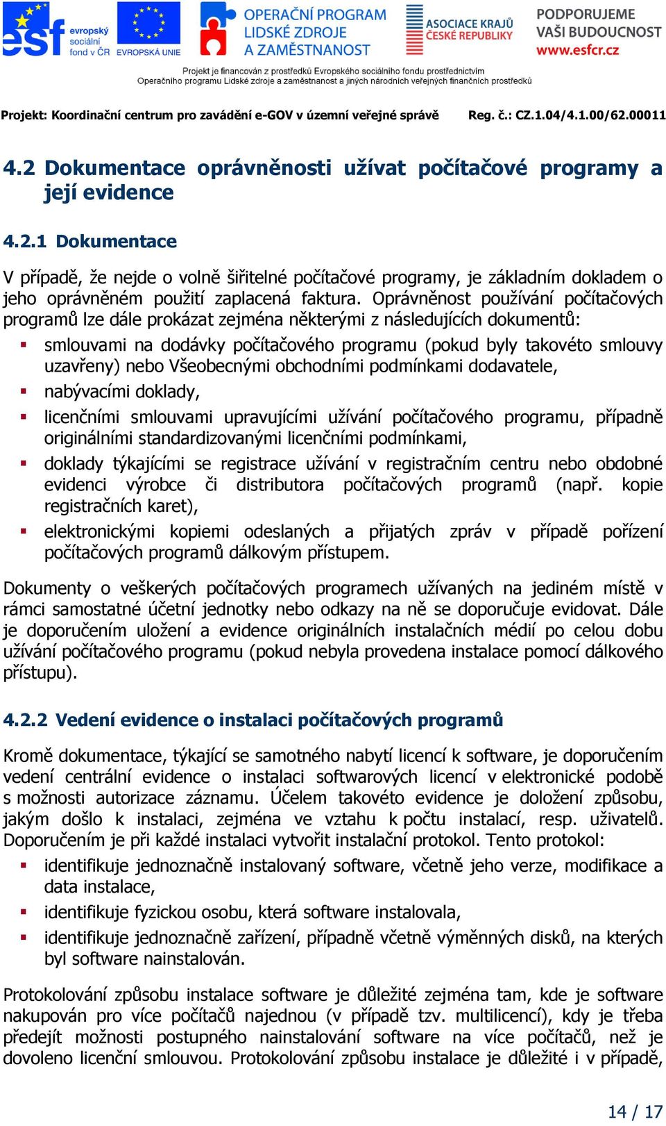 Všeobecnými obchodními podmínkami dodavatele, nabývacími doklady, licenčními smlouvami upravujícími užívání počítačového programu, případně originálními standardizovanými licenčními podmínkami,