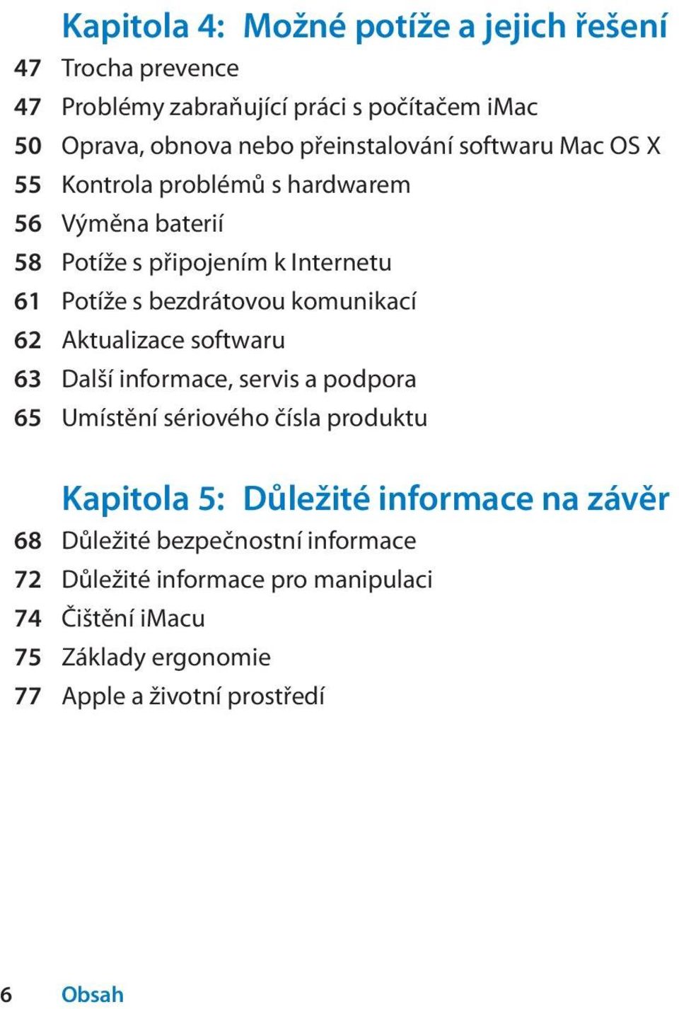 bezdrátovou komunikací 62 Aktualizace softwaru 63 Další informace, servis a podpora 65 Umístění sériového čísla produktu Kapitola 5: Důležité