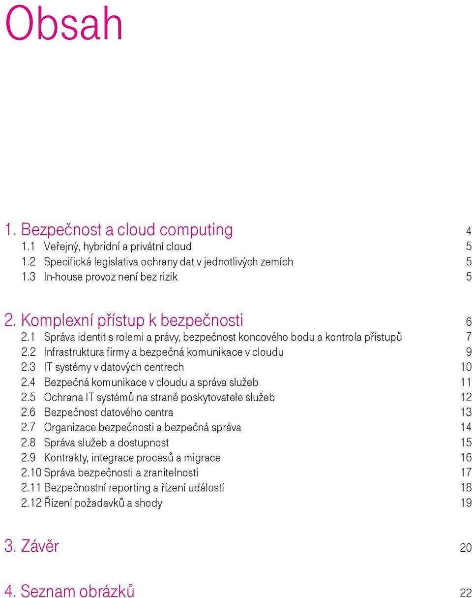 3 IT systémy v datových centrech 2.4 Bezpečná komunikace v cloudu a správa služeb 2.5 Ochrana IT systémů na straně poskytovatele služeb 2.6 Bezpečnost datového centra 2.