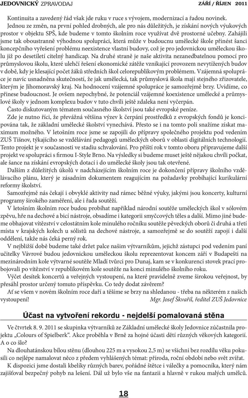 Zahájili jsme tak oboustranně výhodnou spolupráci, která může v budoucnu umělecké škole přinést šanci koncepčního vyřešení problému neexistence vlastní budovy, což je pro jedovnickou uměleckou školu