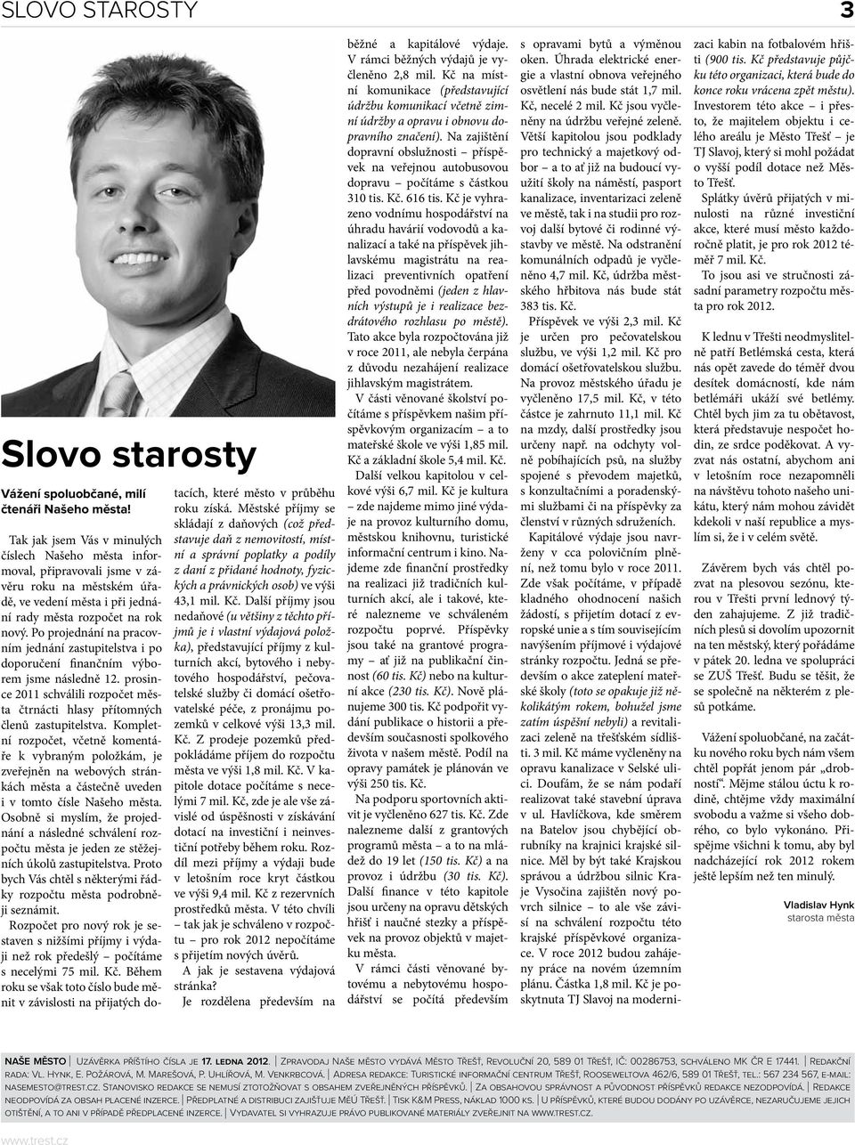 Po projednání na pracovním jednání zastupitelstva i po doporučení finančním výborem jsme následně 12. prosince 2011 schválili rozpočet města čtrnácti hlasy přítomných členů zastupitelstva.