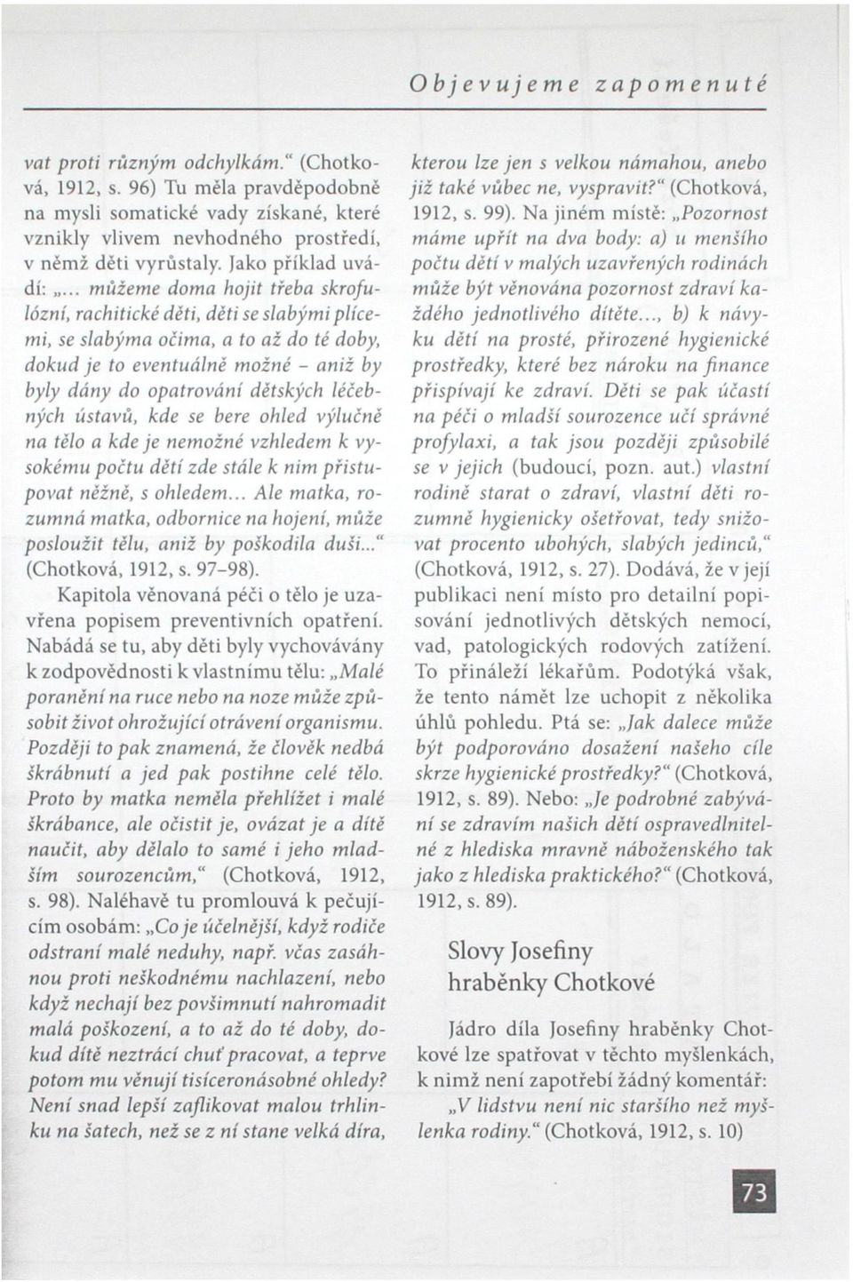 .. můžeme doma hojit třeba skrofulózní, rachitické děti, děti se slabými plícemi, se slabýma očima, a to až do té doby, dokud je to eventuálně možné - aniž by byly dány do opatrování dětských