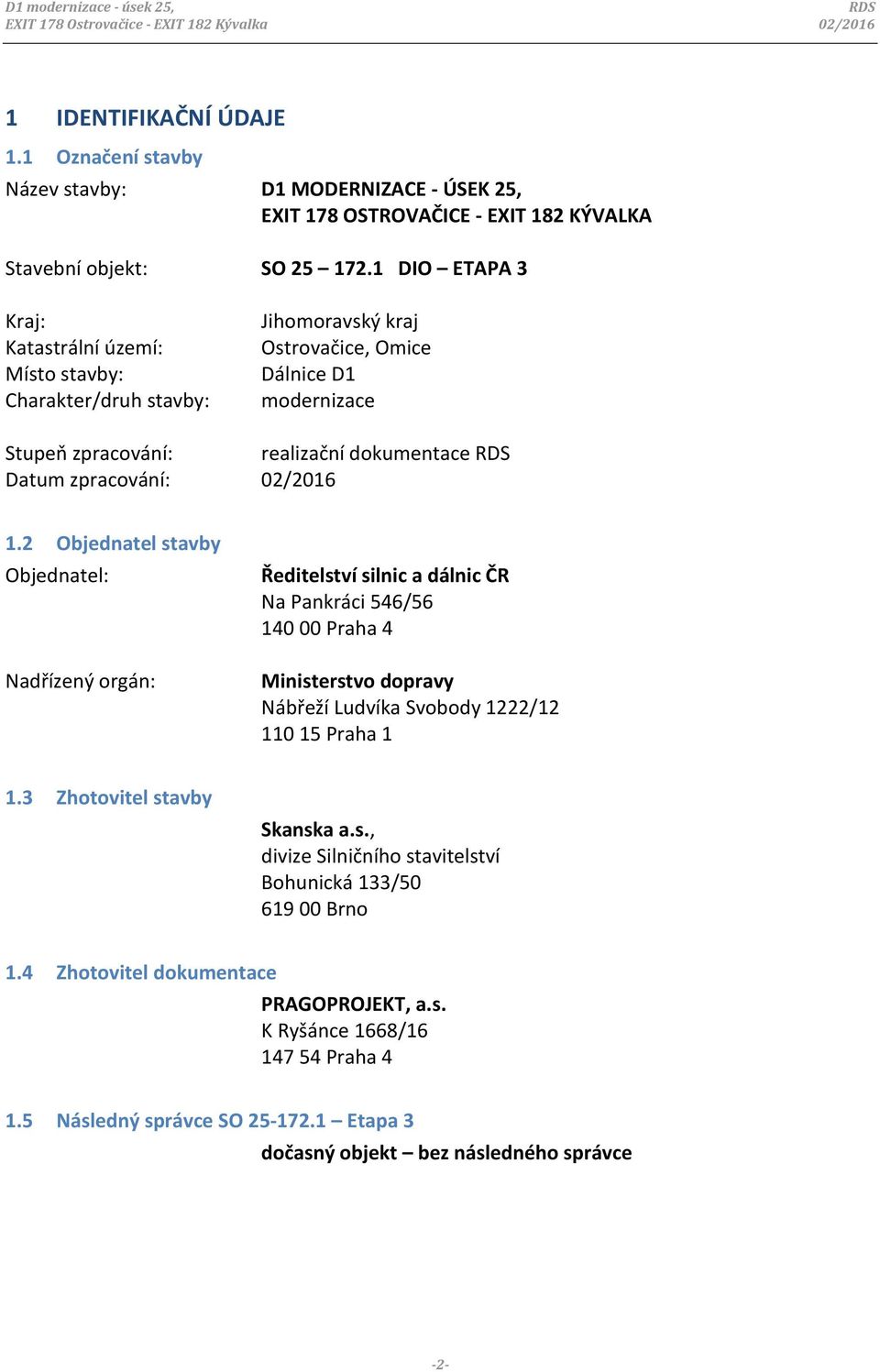 1 DIO ETAPA 3 Kraj: Katastrální území: Místo stavby: Charakter/druh stavby: Jihomoravský kraj Ostrovačice, Omice Dálnice D1 modernizace Stupeň zpracování: realizační dokumentace RDS Datum zpracování: