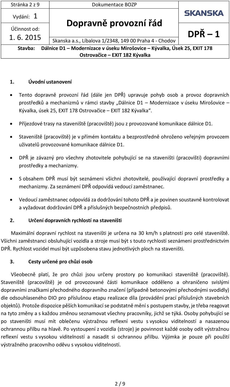 Úvodní ustanovení Tento dopravně provozní řád (dále jen DPŘ) upravuje pohyb osob a provoz dopravních prostředků a mechanizmů v rámci stavby Dálnice D1 Modernizace v úseku Mirošovice Kývalka, úsek 25,