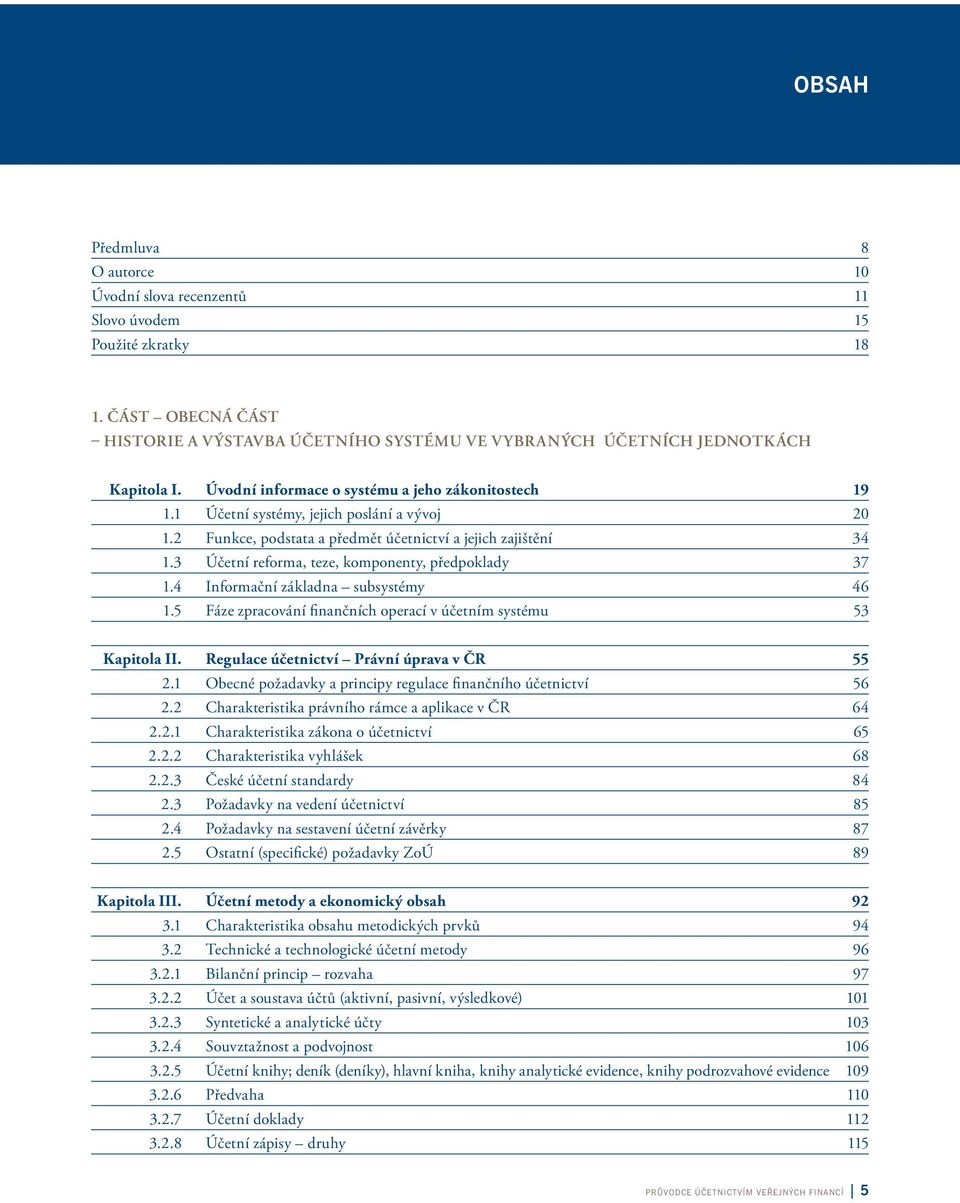 3 Účetní reforma, teze, komponenty, předpoklady 37 1.4 Informační základna subsystémy 46 1.5 Fáze zpracování finančních operací v účetním systému 53 Kapitola II.