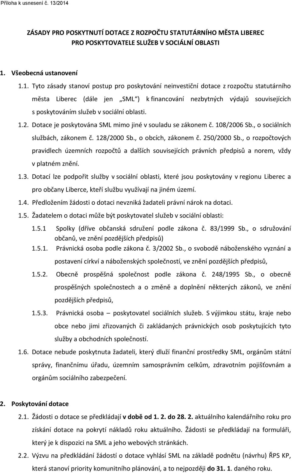 neinvestiční dotace z rozpočtu statutárního města Liberec (dále jen SML ) k financování nezbytných výdajů souvisejících s poskytováním služeb v sociální oblasti. 1.2.