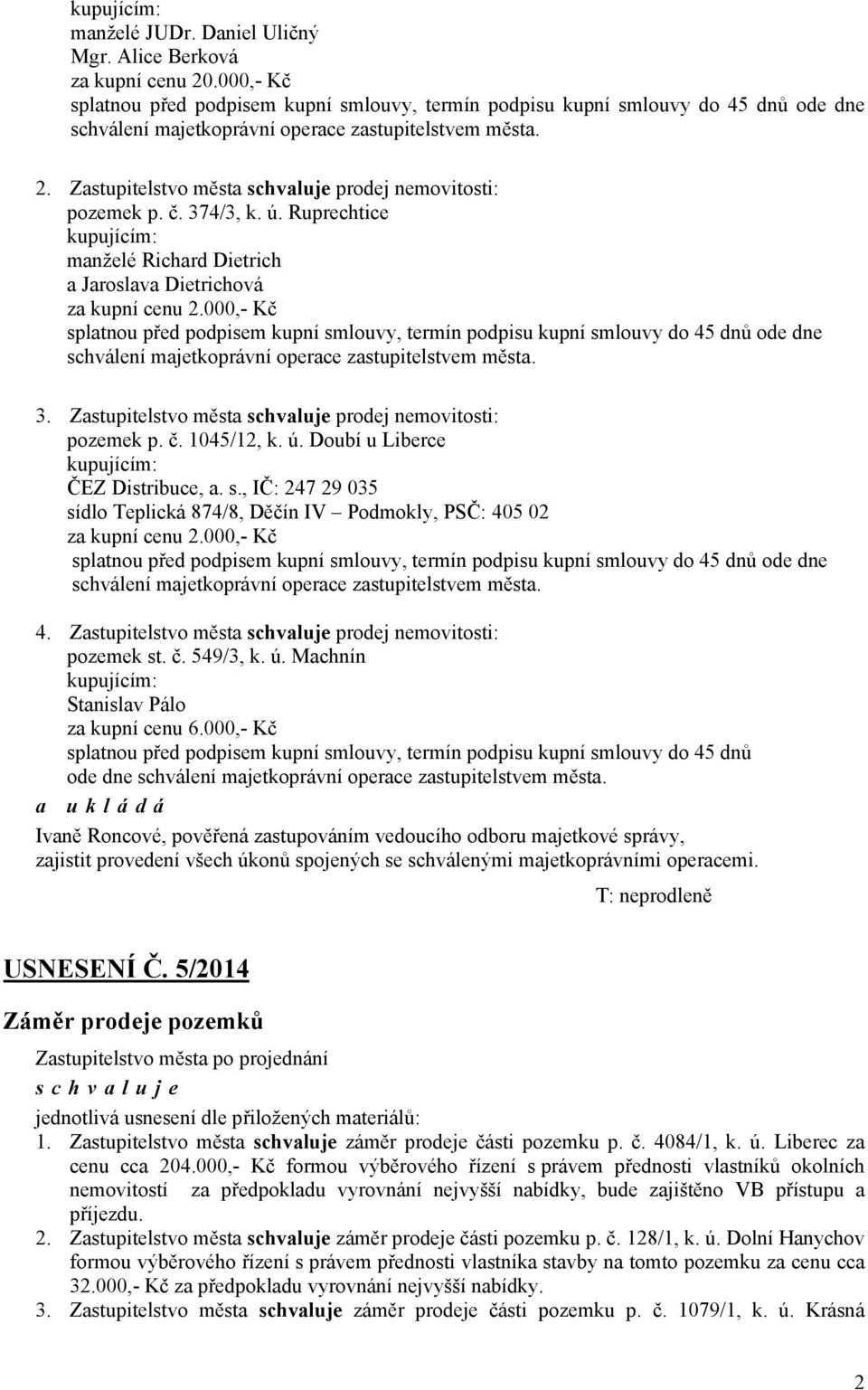 Zastupitelstvo města prodej nemovitosti: pozemek p. č. 374/3, k. ú. Ruprechtice kupujícím: manželé Richard Dietrich a Jaroslava Dietrichová za kupní cenu 2.