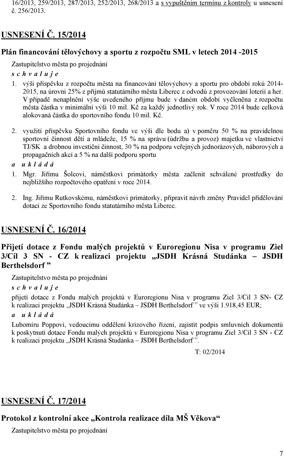 V případě nenaplnění výše uvedeného příjmu bude v daném období vyčleněna z rozpočtu města částka v minimální výši 10 mil. Kč za každý jednotlivý rok.